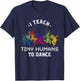 I Teach Tiny Humans To Dance Kids Dancing Dance Teacher T-Shirt - T-Shirt | Navy
