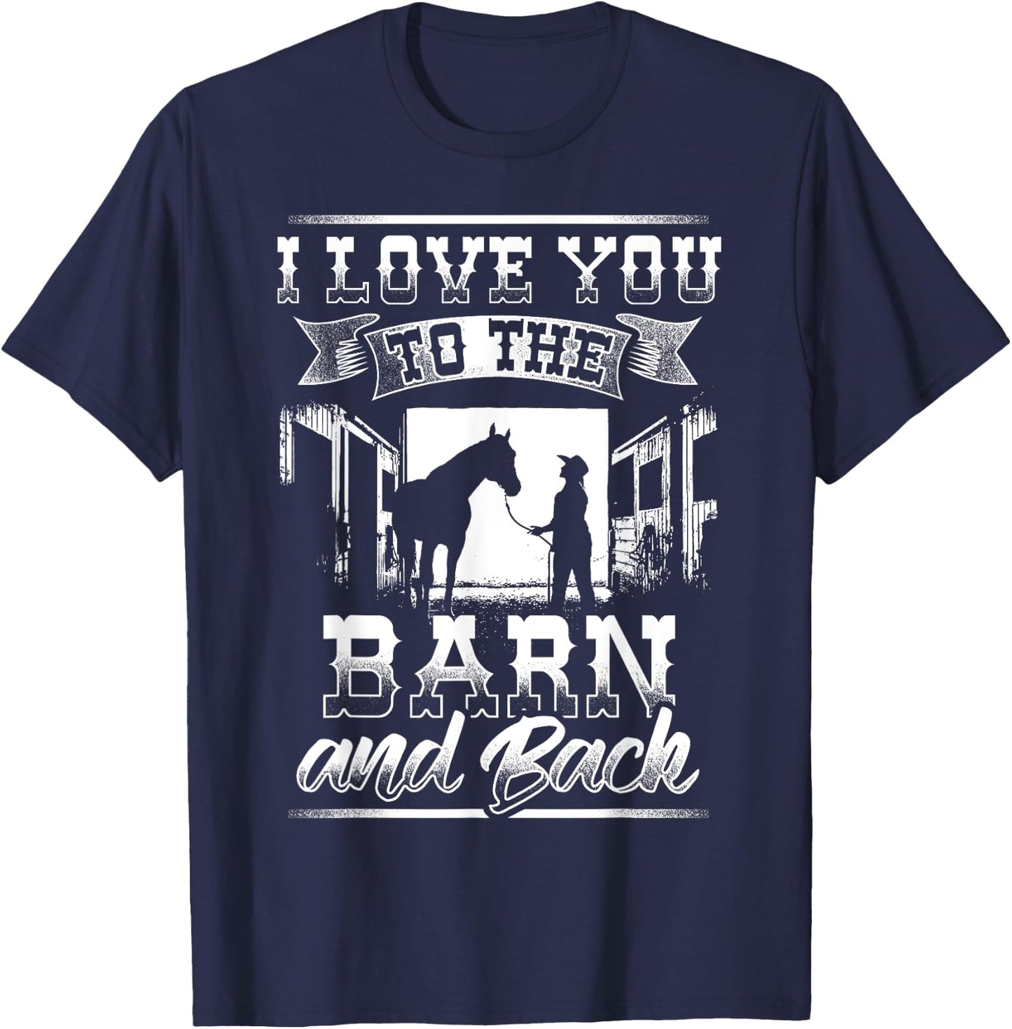 I Love you to the Barn and Back Horse Gift Shirt T-Shirt - T-Shirt | Navy