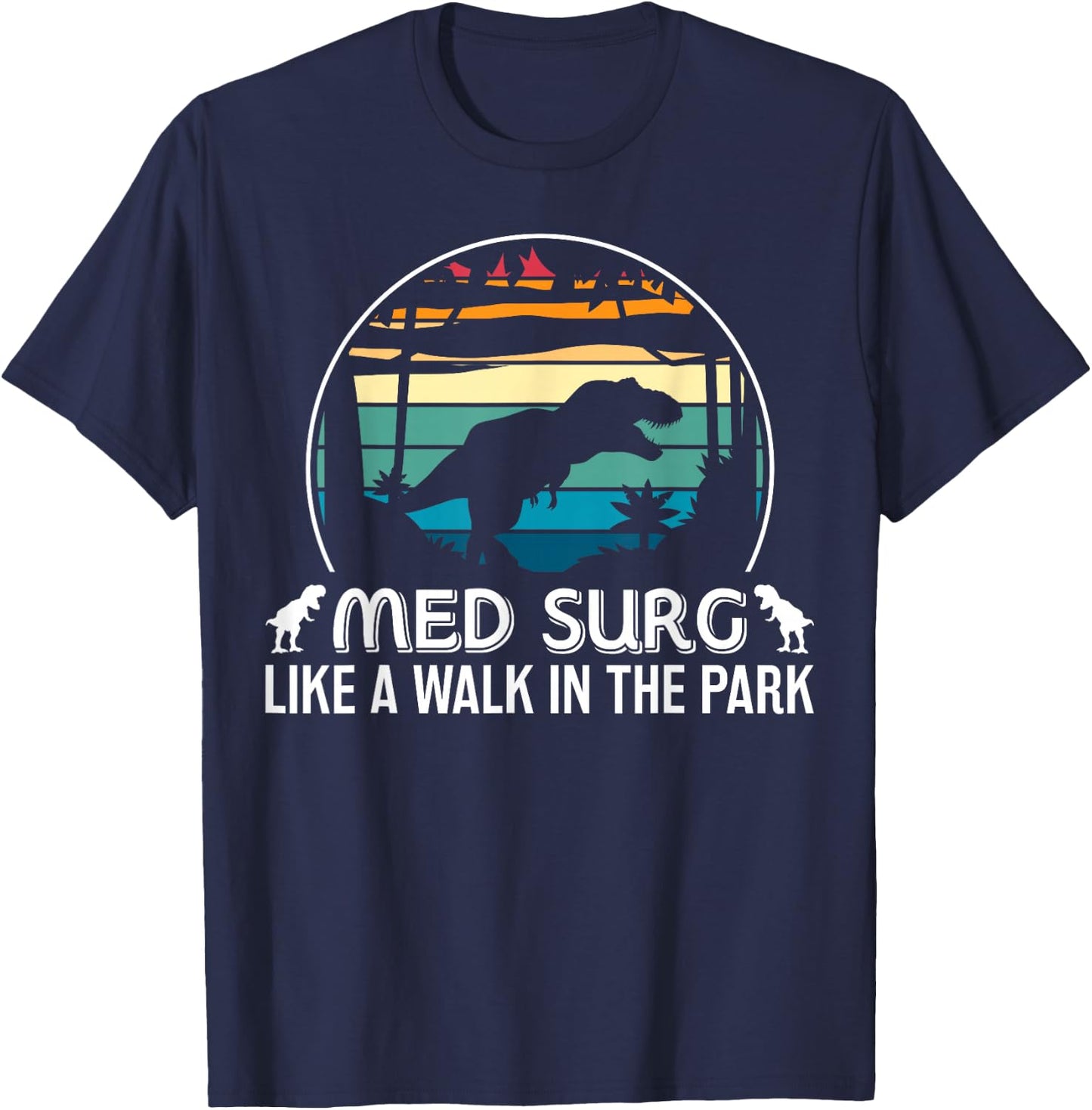 Med Surg Like Walk In Park Funny Med Nurse Dinosaur T-Shirt - T-Shirt | Navy