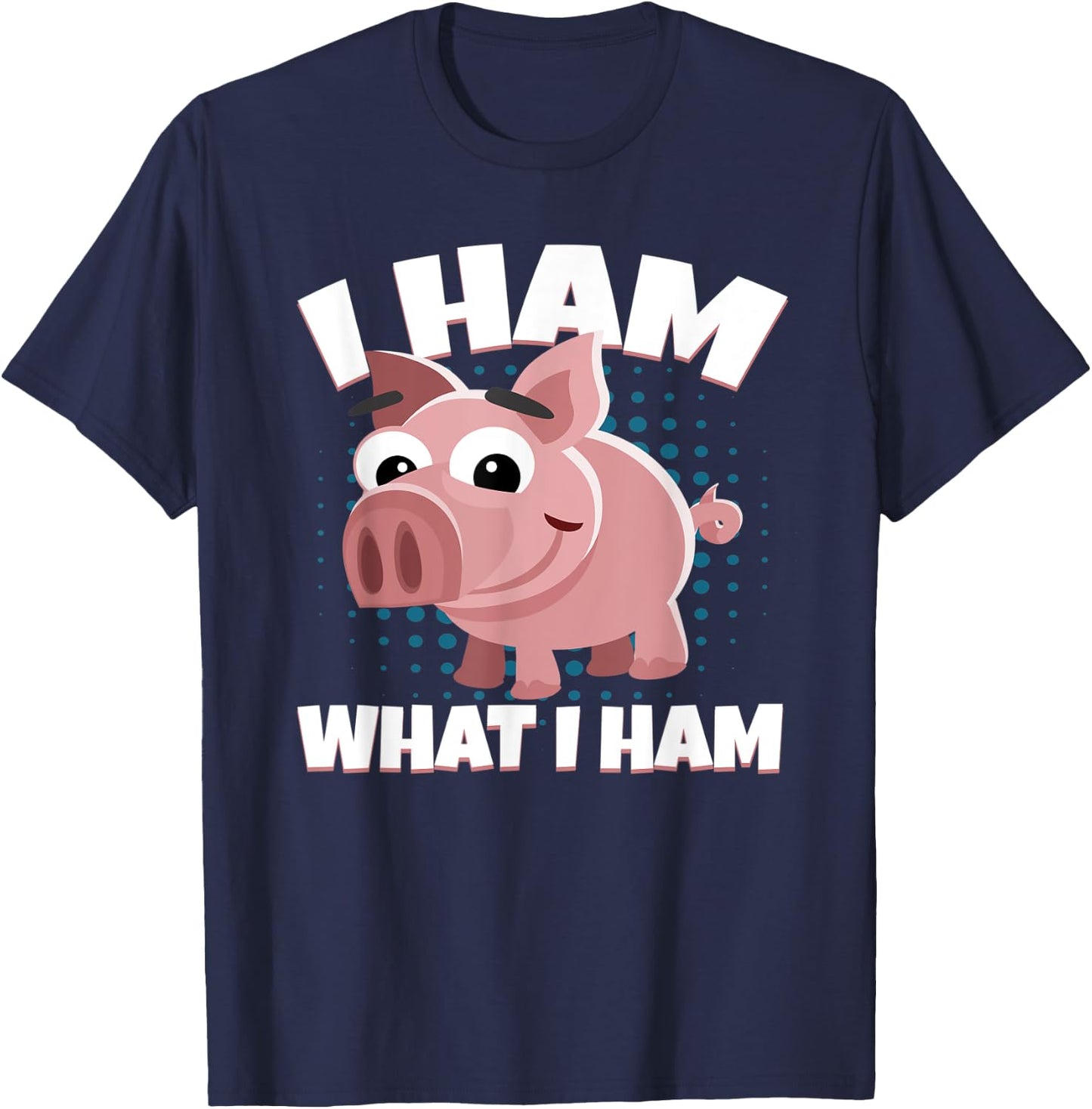 I Ham What I Ham Pork Pig Meat Delicious Ham T-Shirt - T-Shirt | Navy