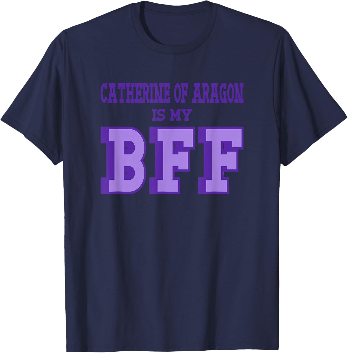 Catherine Aragon is my BFF British Royalty Women's History T-Shirt - T-Shirt | Navy