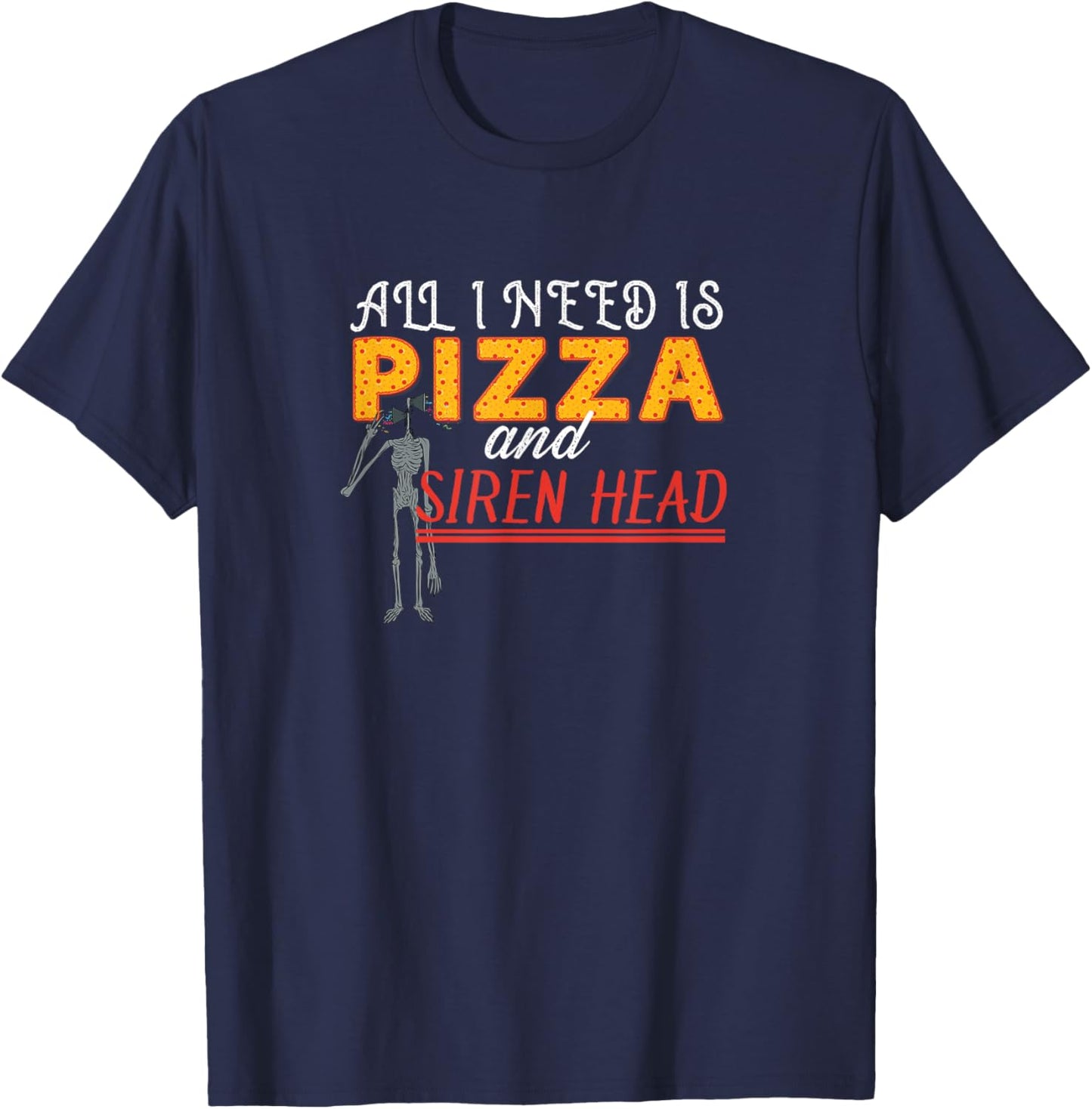 Alls I need is Pizza and Siren Head T-Shirt - T-Shirt | Navy