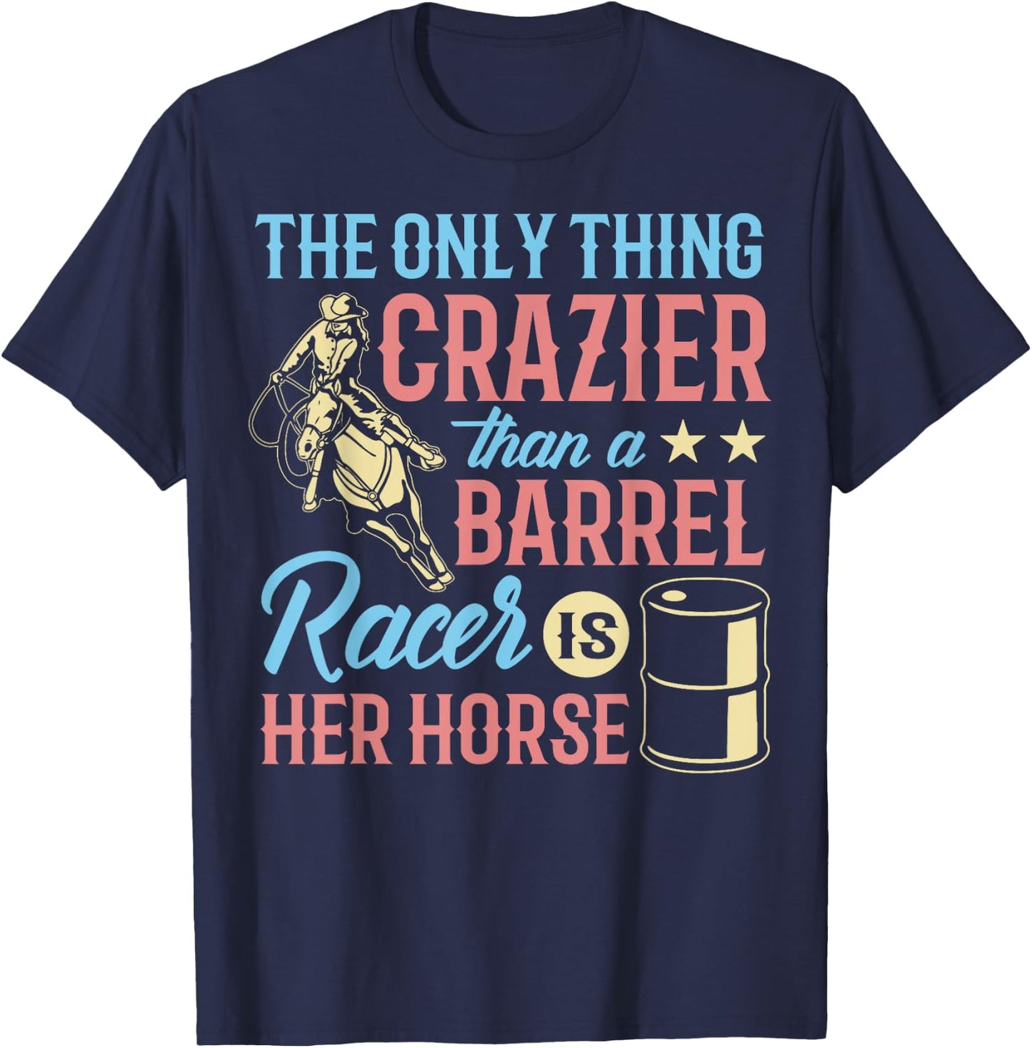 Only Thing Crazier Barrel Racing Barrel Racer Girl Horse T-Shirt - T-Shirt | Navy