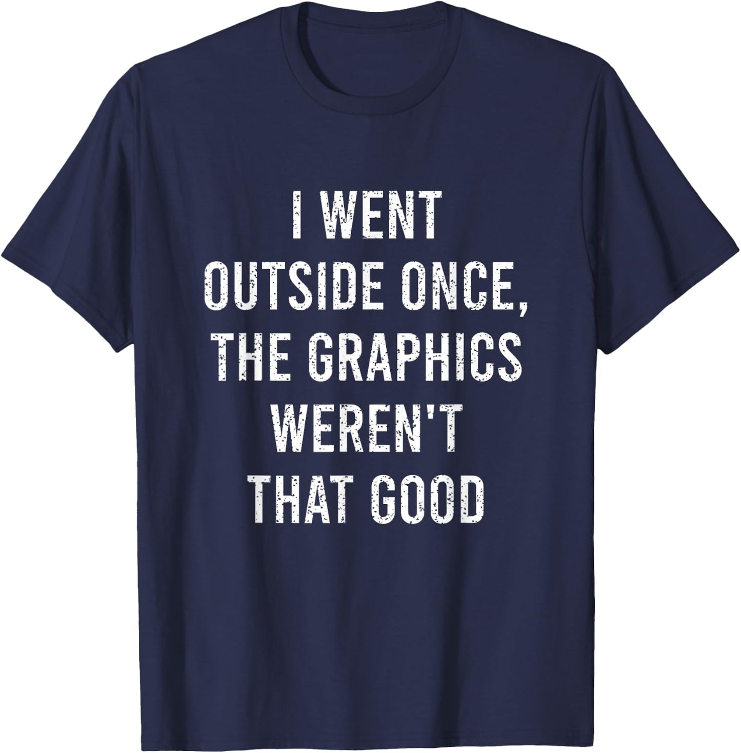 I Went Outside Once The Graphics Weren't That Good Gamer Fun T-Shirt - T-Shirt | Navy