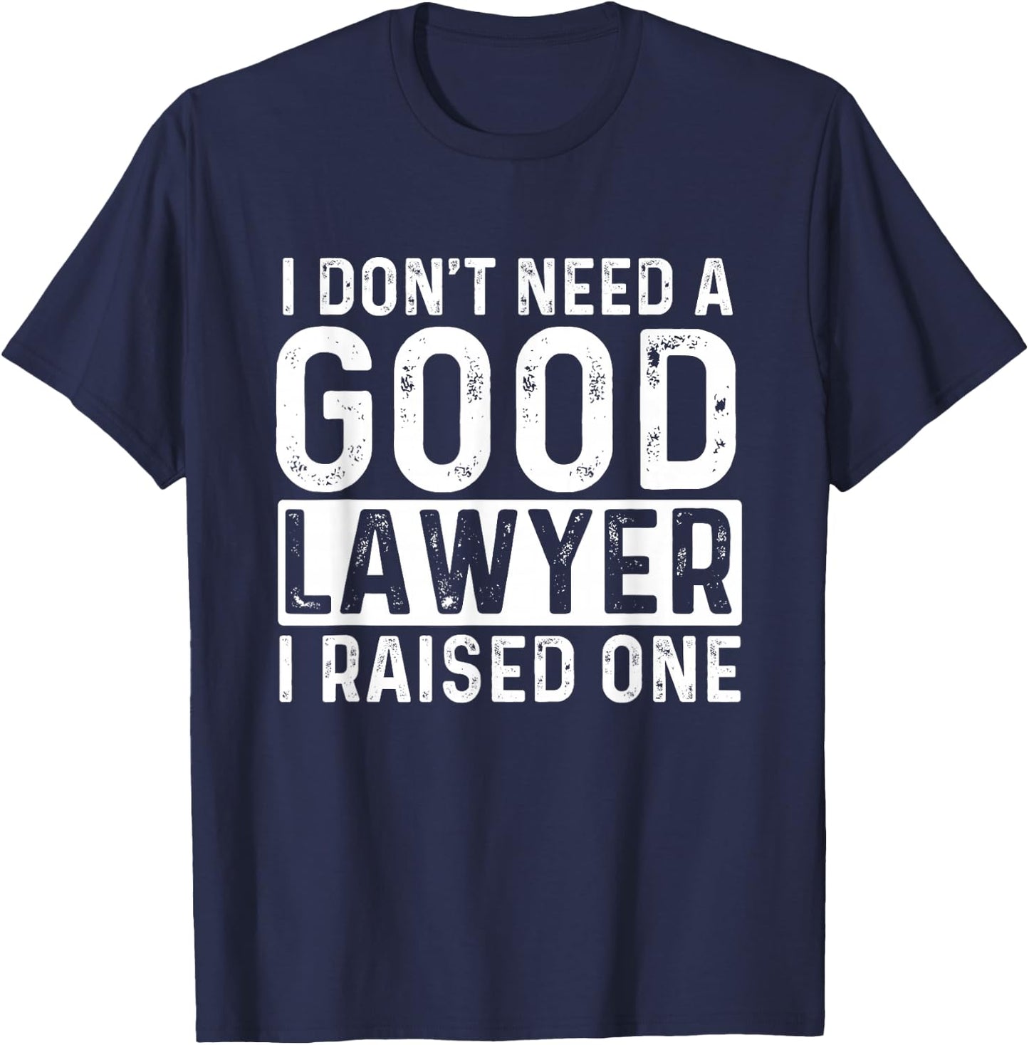 I Don't Need A Good Lawyer I Raised One - Law School Lawyer T-Shirt - T-Shirt | Navy