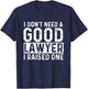 I Don't Need A Good Lawyer I Raised One - Law School Lawyer T-Shirt - T-Shirt | Navy