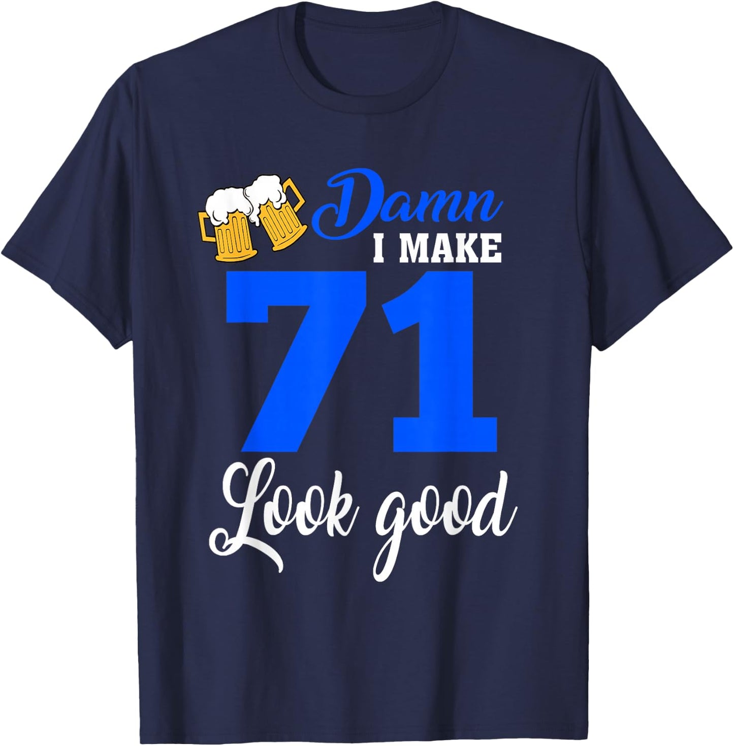 Damn I Make 71 Look Good, Funny 71st Birthday T-Shirt - T-Shirt | Navy