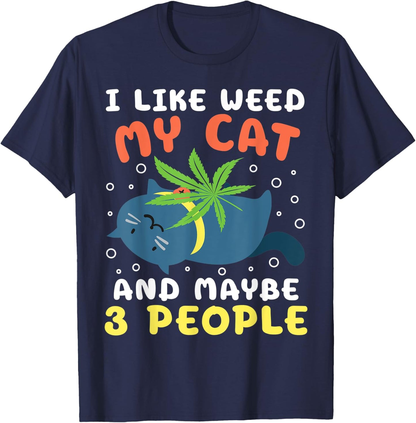 I Like Weed My Cat Maybe 3 People Marijuana Weed Cannbis T-Shirt - T-Shirt | Navy