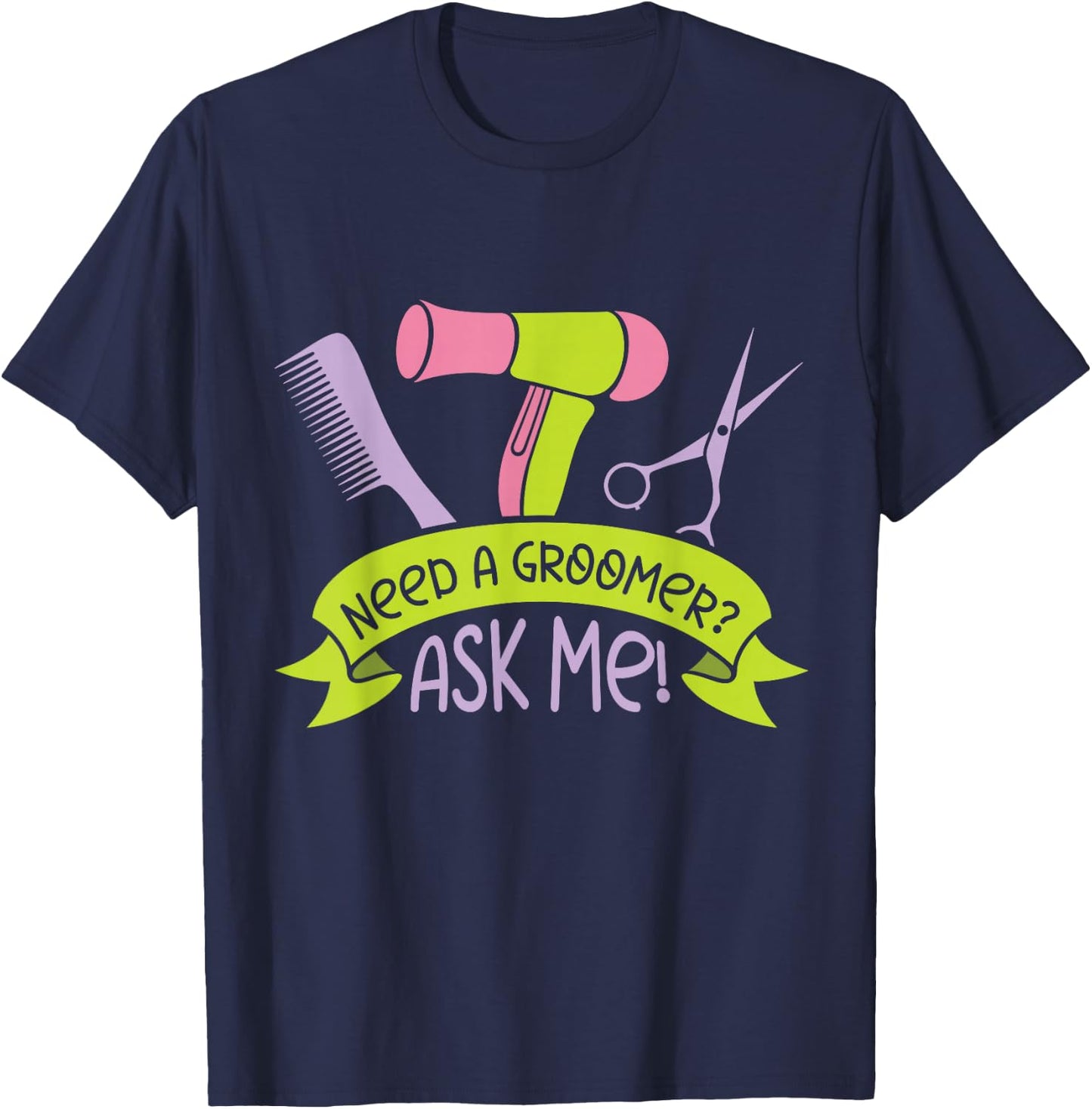 Need A Groomer Ask Me Job Dog Dogs Grooming T-Shirt - T-Shirt | Navy