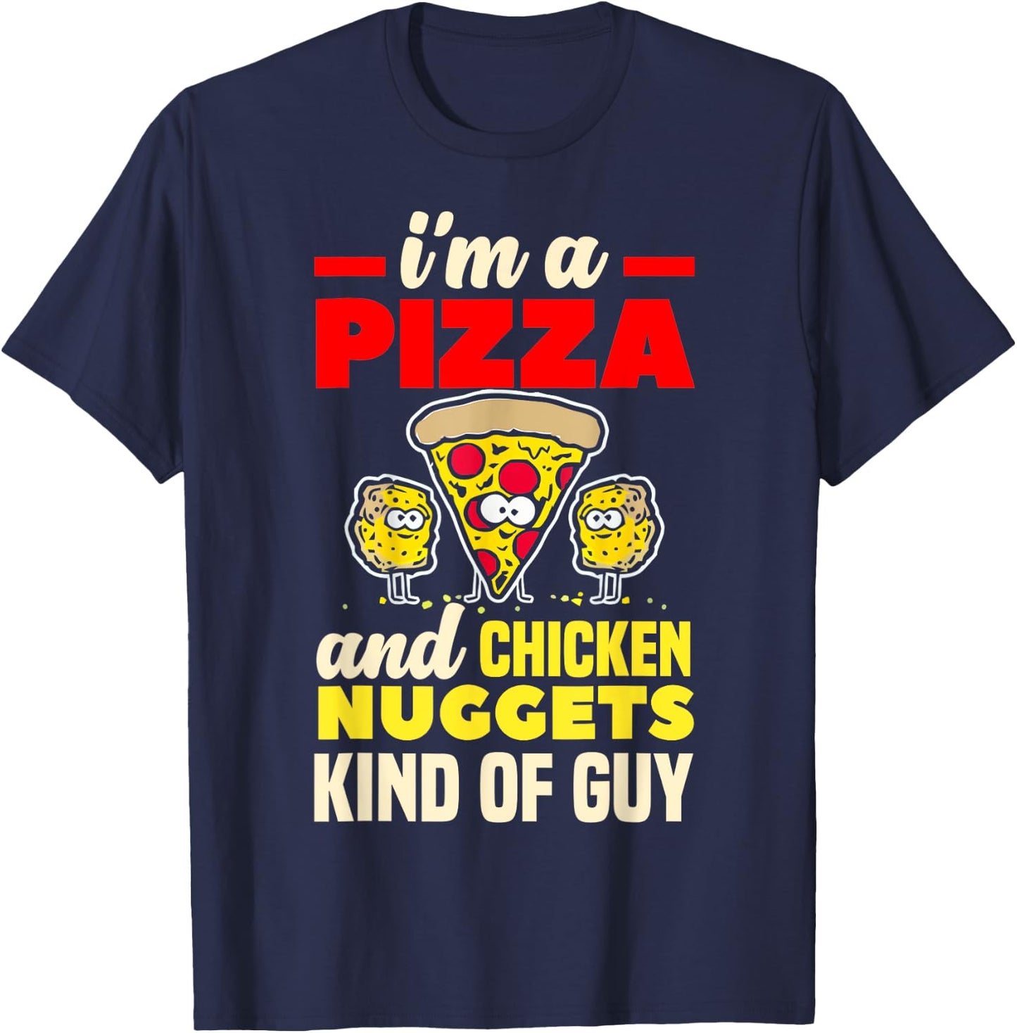 I'm A Pizza And Chicken Nuggets Kind Of Guy Funny Gift T-Shirt - T-Shirt | Navy