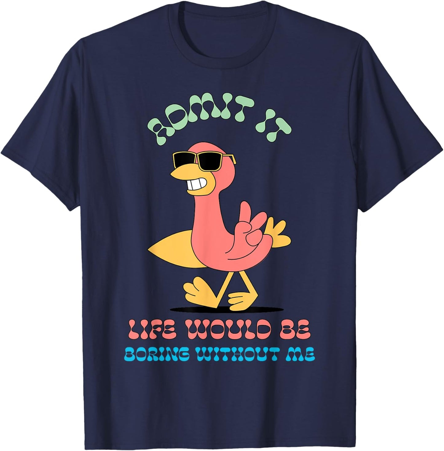 Admit It Life Would Be Boring Without Me T-Shirt - T-Shirt | Navy