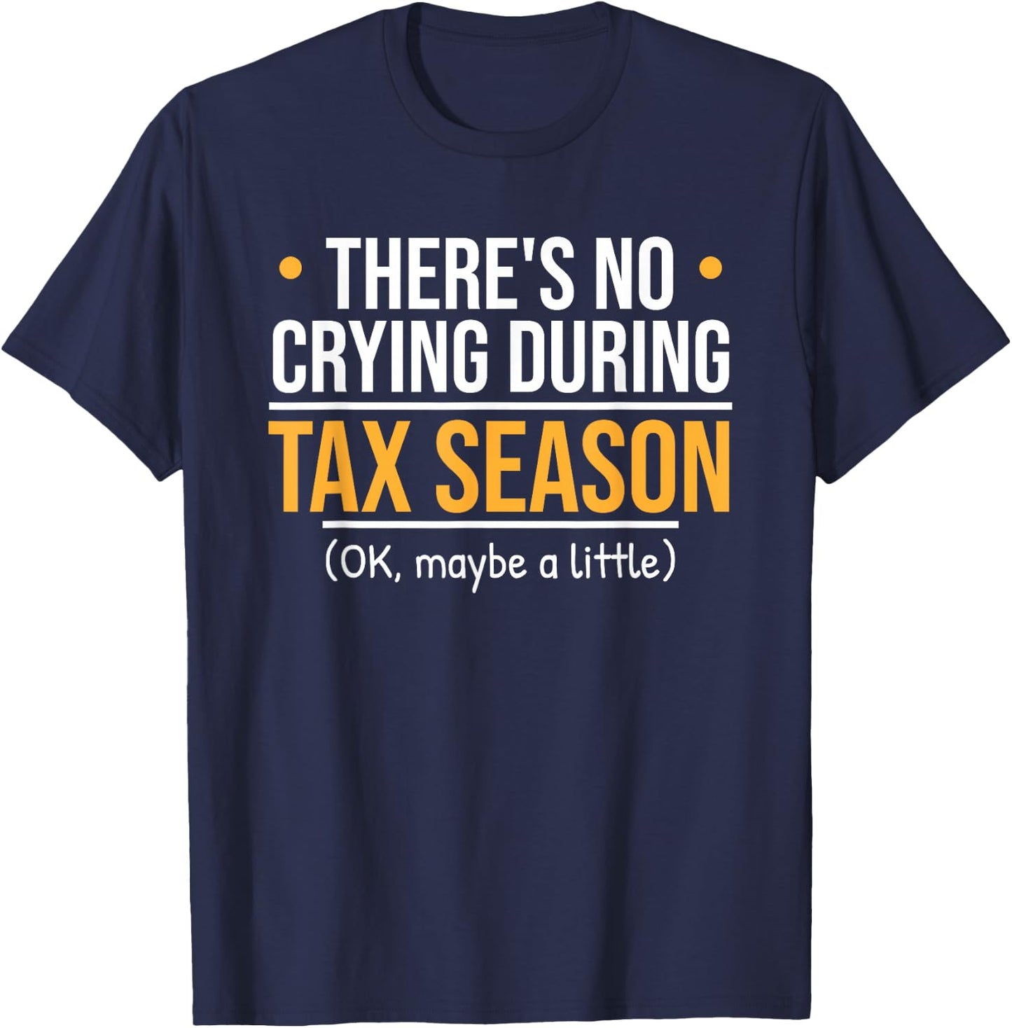 There's No Crying During Tax Season - Funny Accountant Joke T-Shirt - T-Shirt | Navy