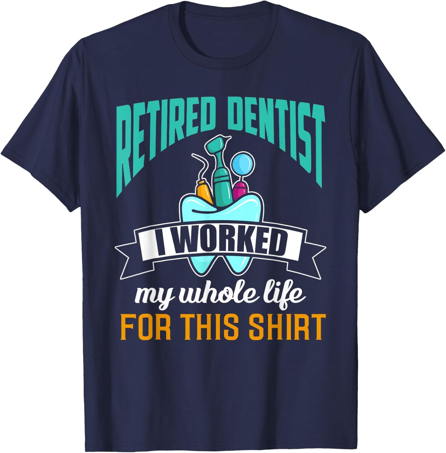 Funny Retired Dentist Shirt Humor Dentist Retirement Gift T-Shirt - T-Shirt | Navy