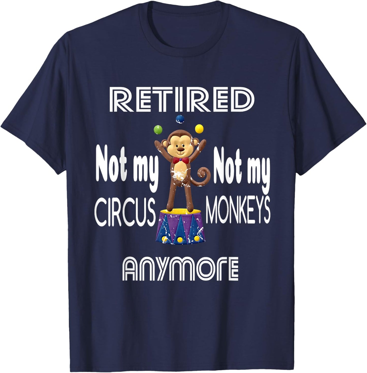Retired Not My Circus Not My Monkeys Anymore Circus Monkeys T-Shirt - T-Shirt | Navy