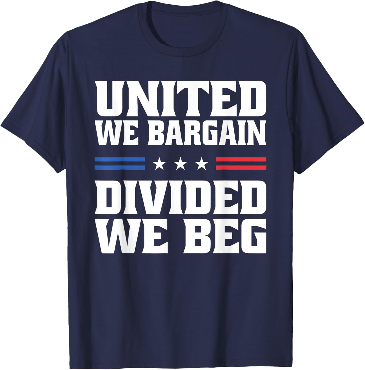 United We Bargain Divided We Beg Labor Union Workers T-Shirt - T-Shirt | Navy