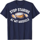Cool Stop Staring At My Mussels | Funny Gym Muscles Fan Gift T-Shirt - T-Shirt | Navy
