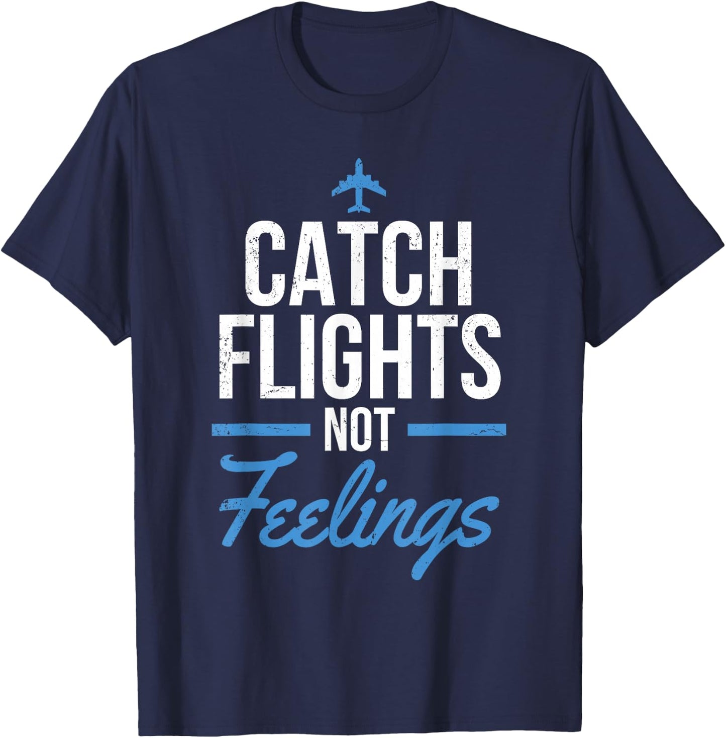 Catch Flights Not Feelings Shirt Flight Attendant Shirt T-Shirt - T-Shirt | Navy