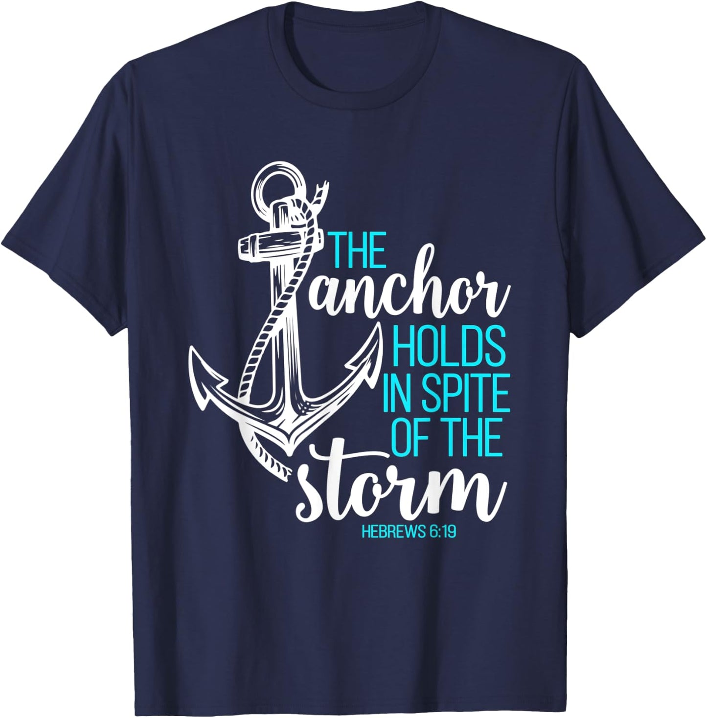 Hebrews 6:19 - The Anchor Holds in Spite of the Storm T-Shirt - T-Shirt | Navy