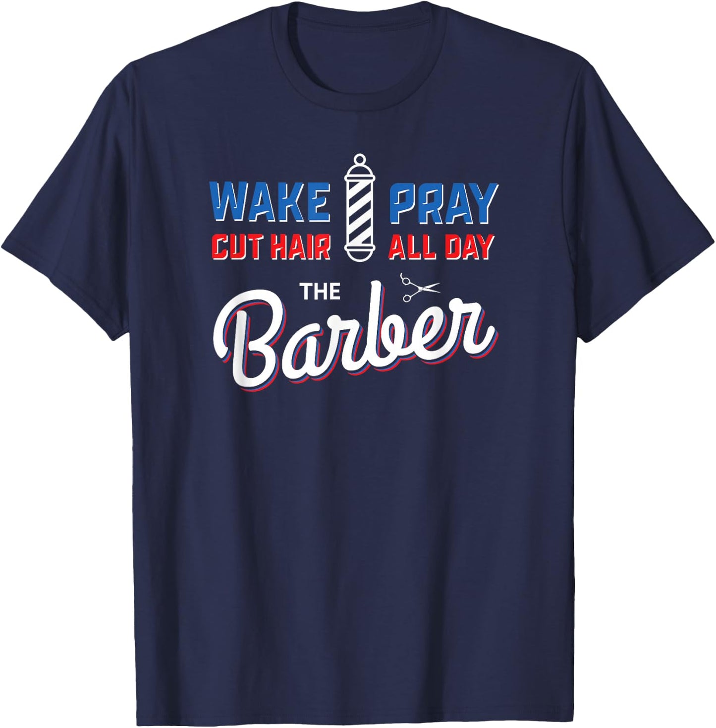 Wake Pray Cut Hair All Day Barber Pole Barbers Gifts T-Shirt - T-Shirt | Navy