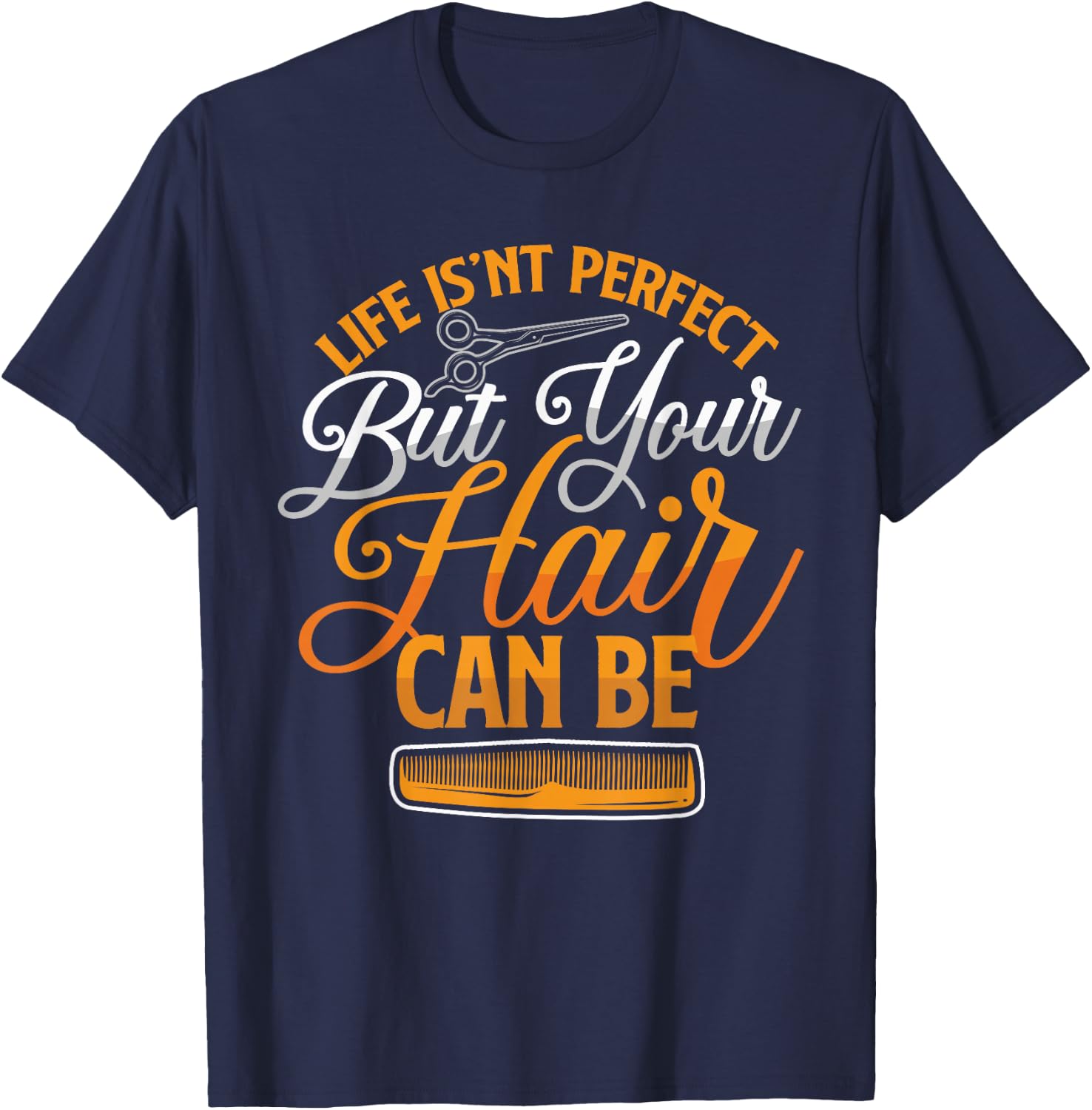 Life Isn't Perfect But Your Hair Can Be Barber Hairdresser T-Shirt - T-Shirt | Navy