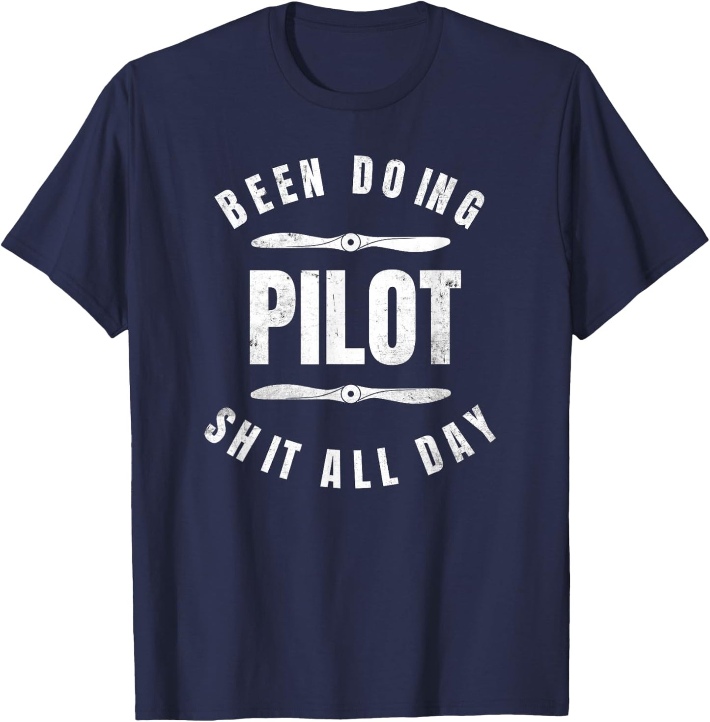 Been Doing Pilot Shit All Day Distressed Funny Pilot Shirt T-Shirt - T-Shirt | Navy