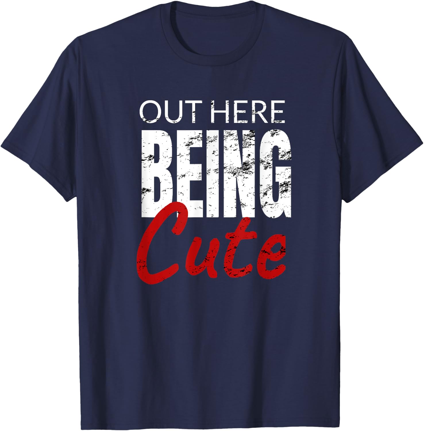 Funny Gift out here being cute T-Shirt - T-Shirt | Navy