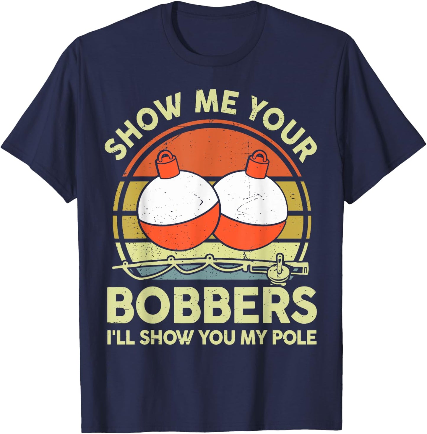 Show Me Your Bobbers I'll Show You My Pole Bass Fishing Dad T-Shirt - T-Shirt | Navy