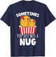 Sometimes You Just Need A Nug Foodie Nuggy Chicken Nugget T-Shirt - T-Shirt | Navy