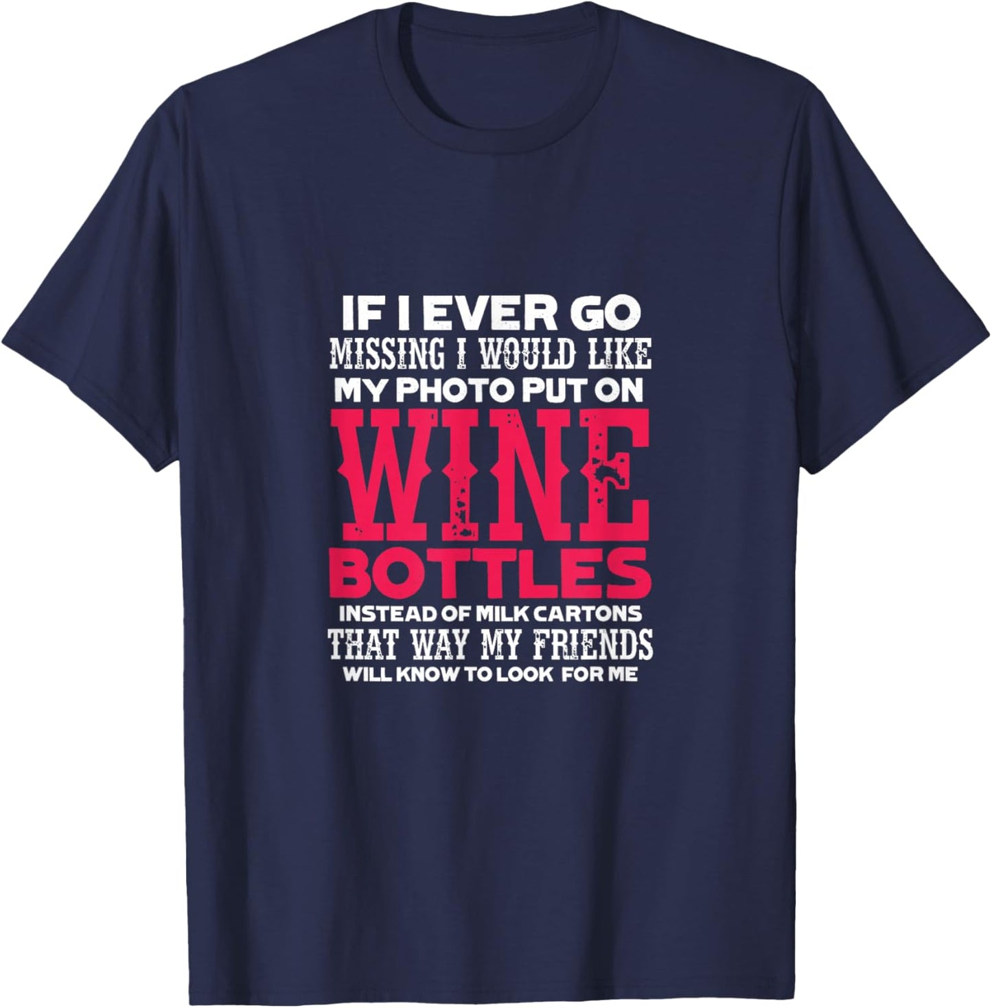 If I Ever Go Missing My Photo Put On Wine Bottles Funny T-Shirt - T-Shirt | Navy