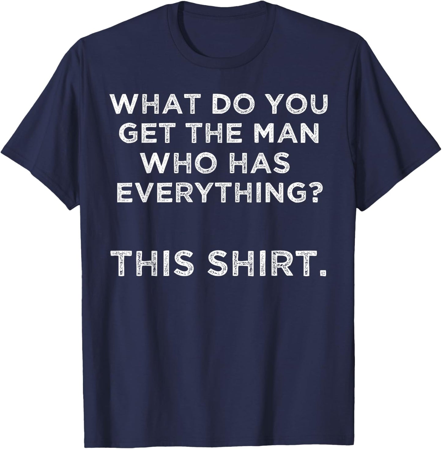 What do you get the man who has everything? This T-Shirt - T-Shirt | Navy