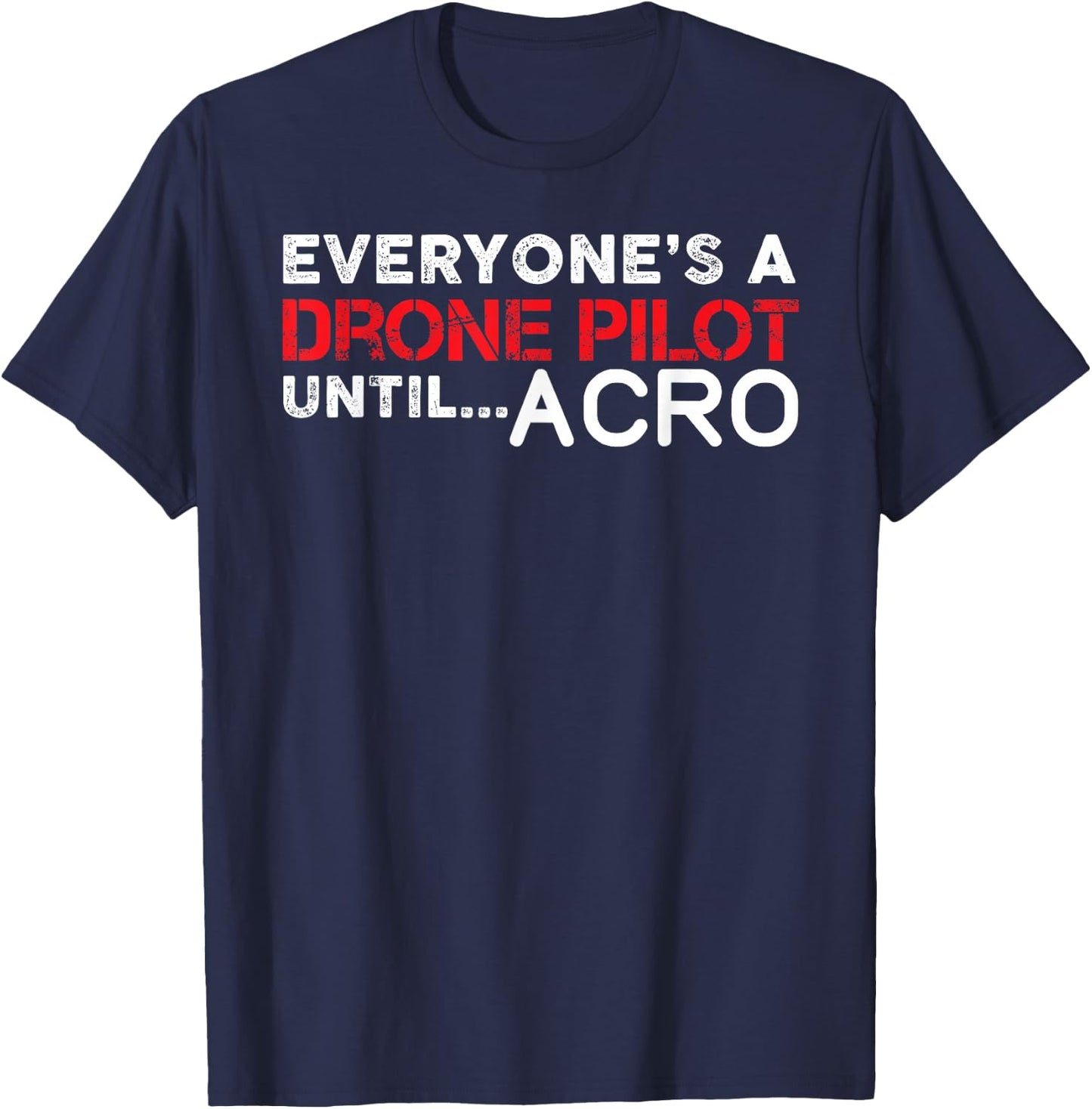 Everyones A Drone Pilot Until Acro - Funny FPV Quad Pilot T-Shirt - T-Shirt | Navy