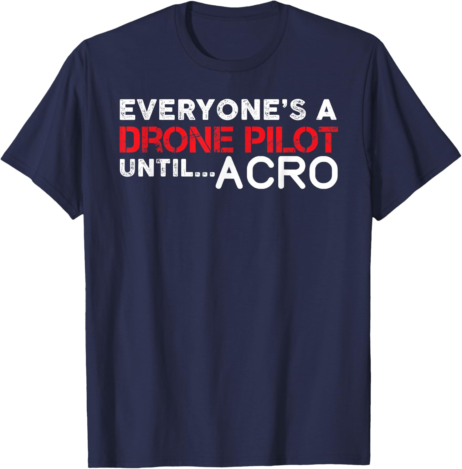 Everyones A Drone Pilot Until Acro - Funny FPV Quad Pilot T-Shirt - T-Shirt | Navy