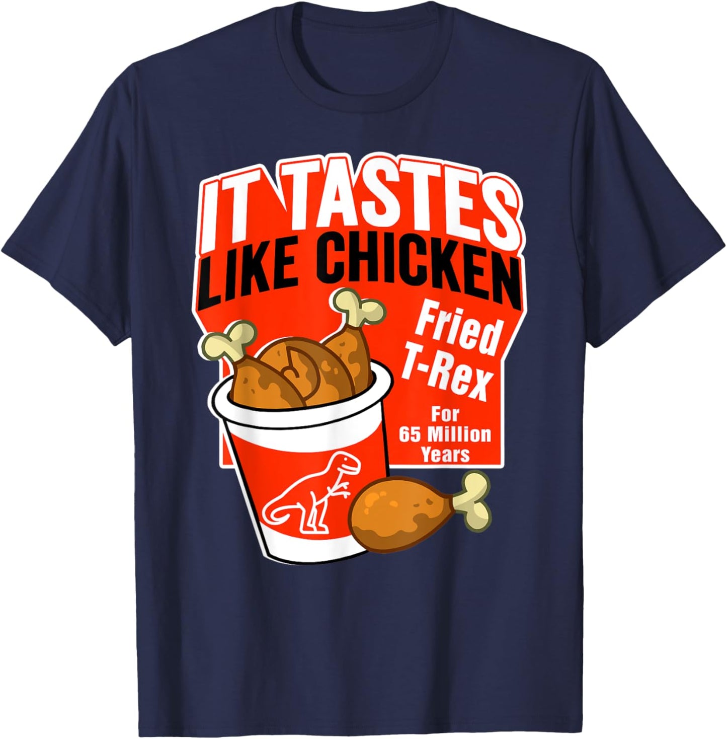 Funny T-Rex Dinosaur Tastes Like Chicken Bucket Legs Breasts T-Shirt - T-Shirt | Navy