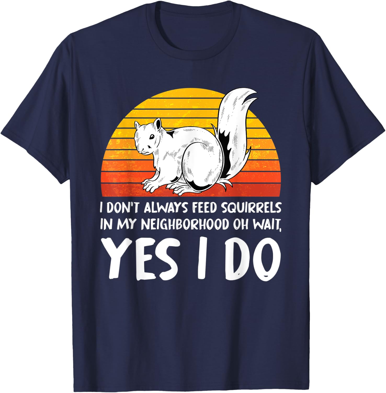 I Dont Always Feed Squirrels In My Neighborhood Squirrel T-Shirt - T-Shirt | Navy