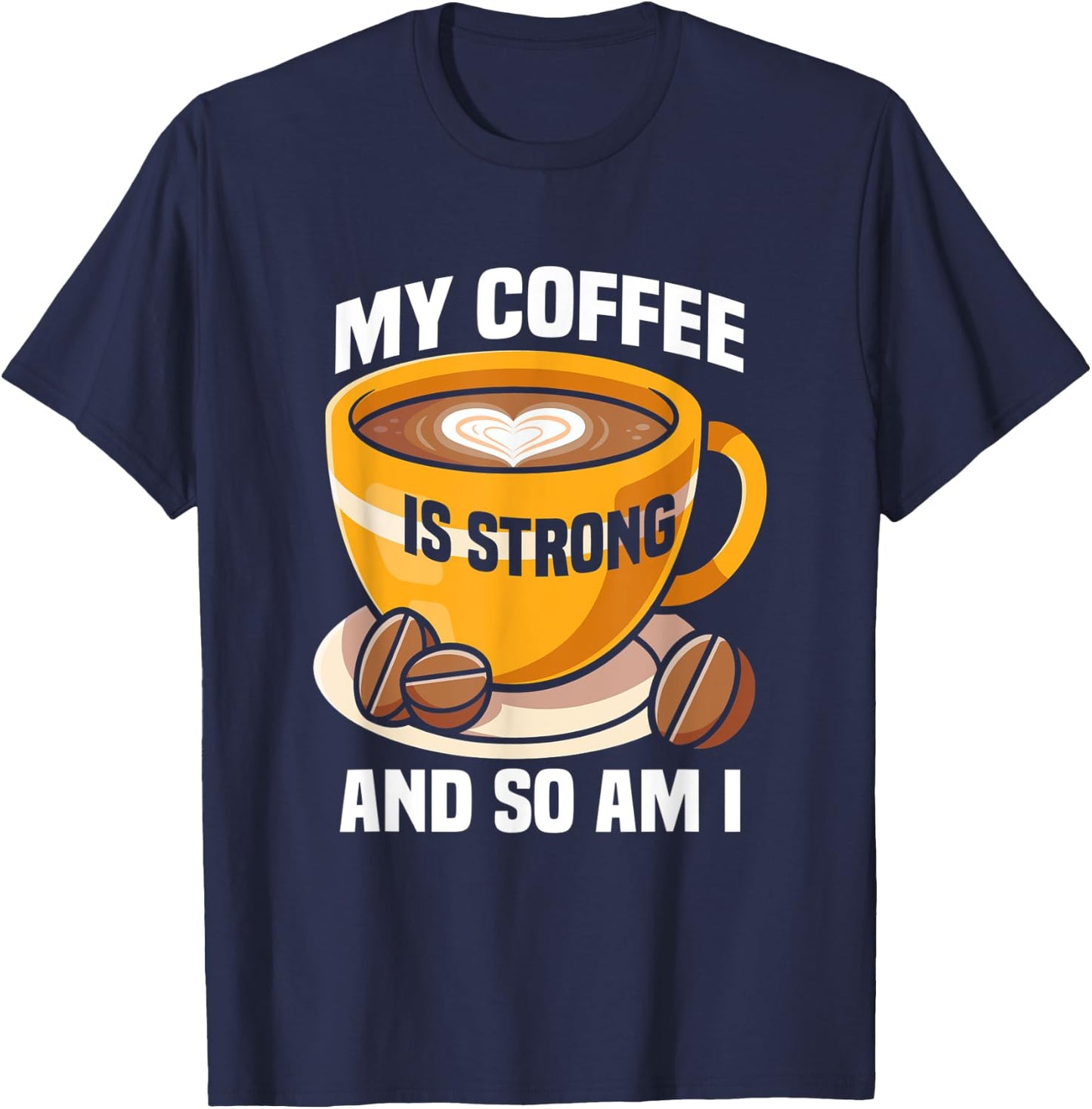 My coffee is strong and so am I like Coffee Coffee Lover T-Shirt - T-Shirt | Navy
