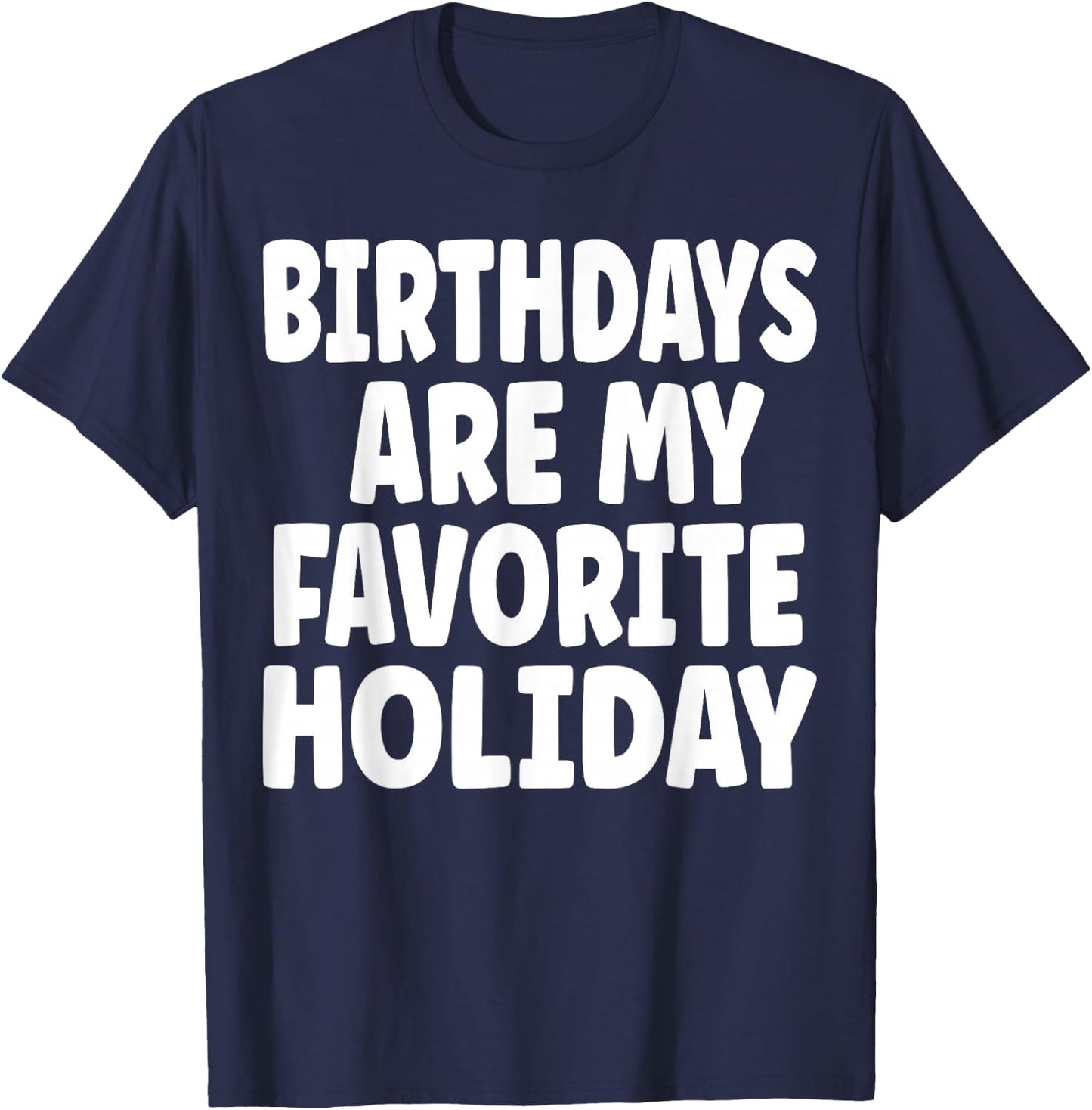 Birthdays are my Favorite Holiday Funny Birthday T-Shirt - T-Shirt | Navy
