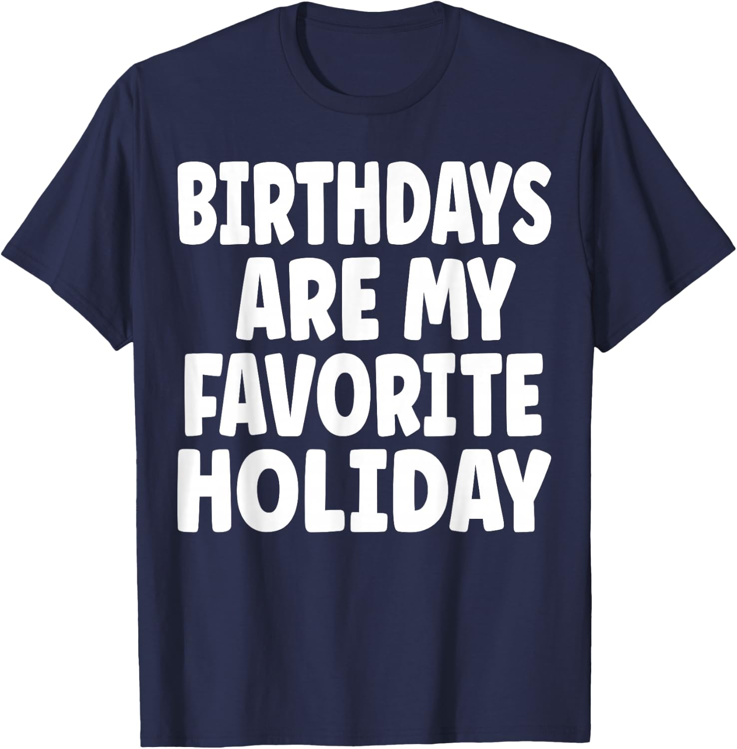 Birthdays are my Favorite Holiday Funny Birthday T-Shirt - T-Shirt | Navy