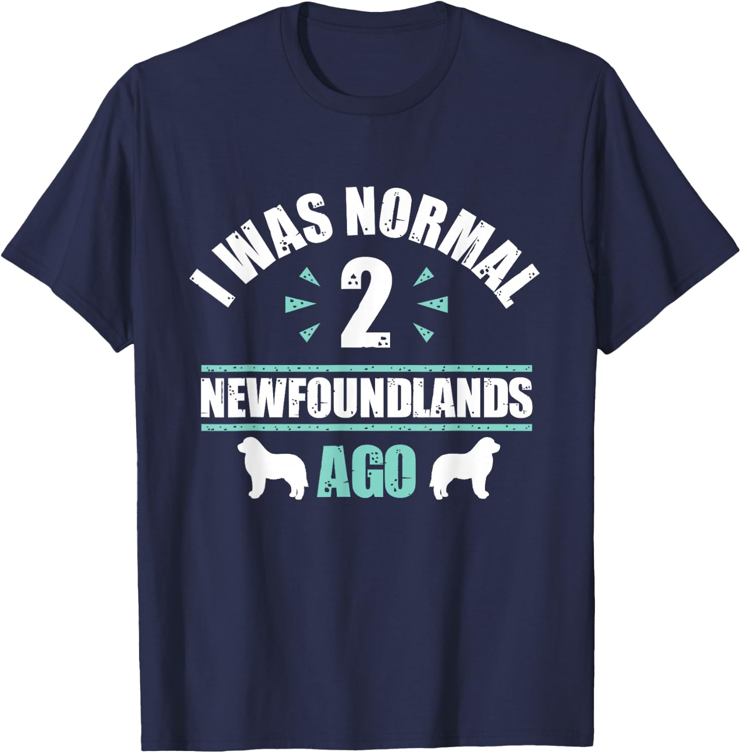 I was Normal 2 Newfoundlands Ago - Newfoundland Dog Owner T-Shirt - T-Shirt | Navy