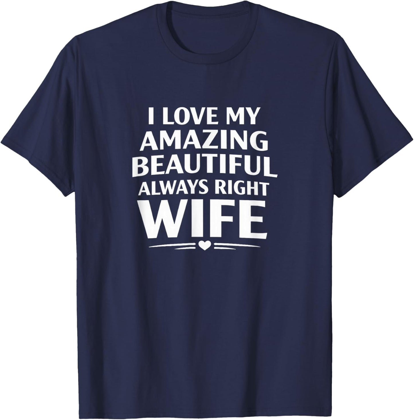 I Love My Amazing Beautiful Always Right Wife T-Shirt - T-Shirt | Navy