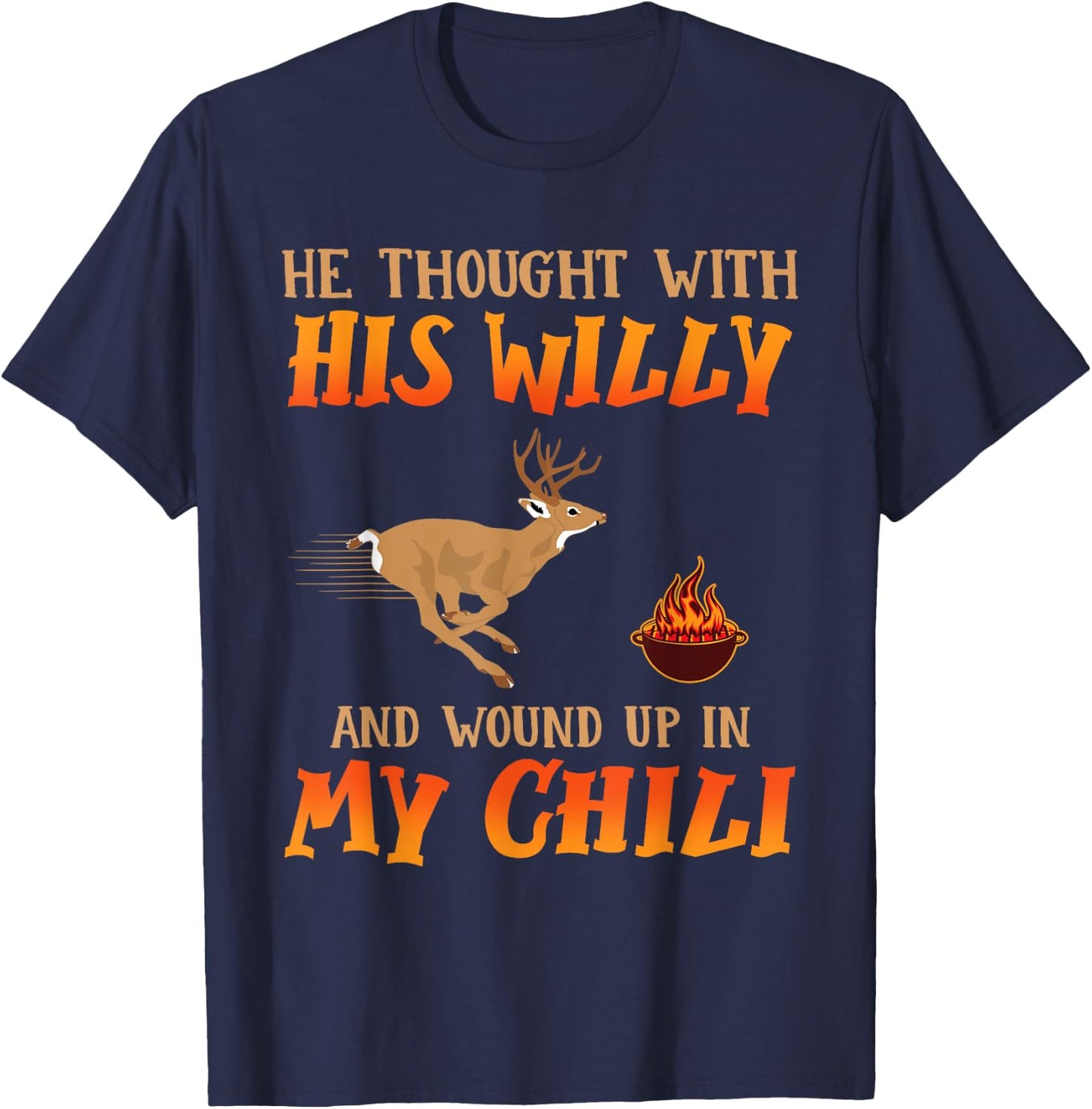 He Thought With His Willy And Wound Up In My Chili Deer Hunt T-Shirt - T-Shirt | Navy