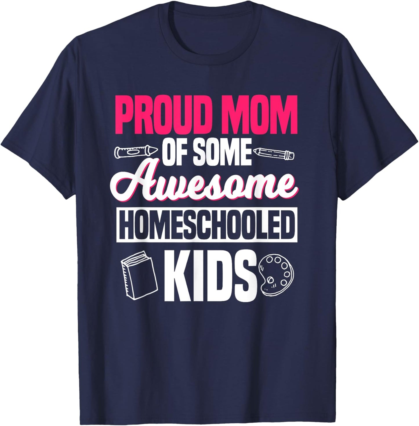Proud Mom Of Some Awesome Homeschooled Kids Mother's Day T-Shirt - T-Shirt | Navy