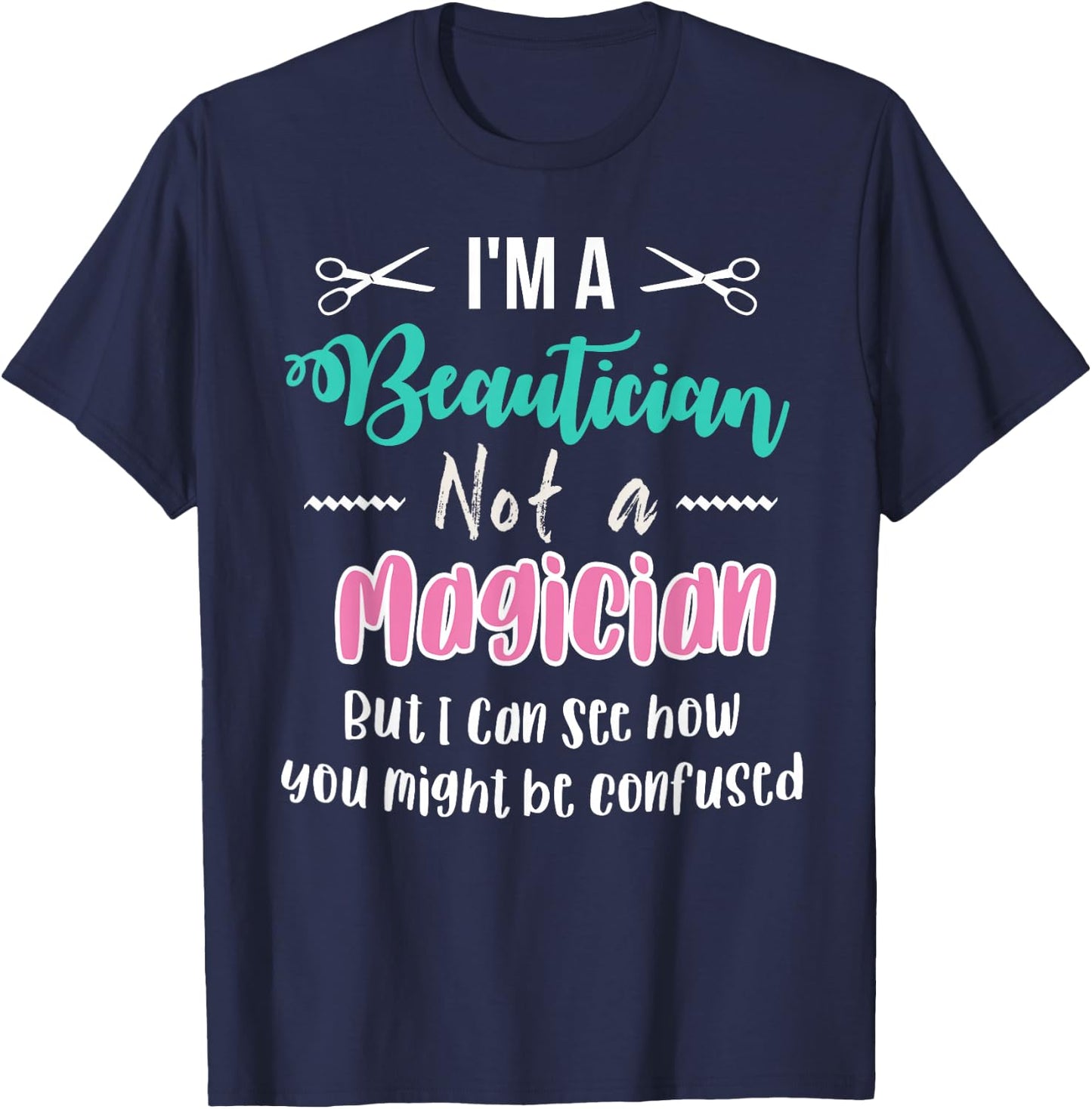 Funny I'm not a Magician I'm a Beautician Cosmetology Gift T-Shirt - T-Shirt | Navy