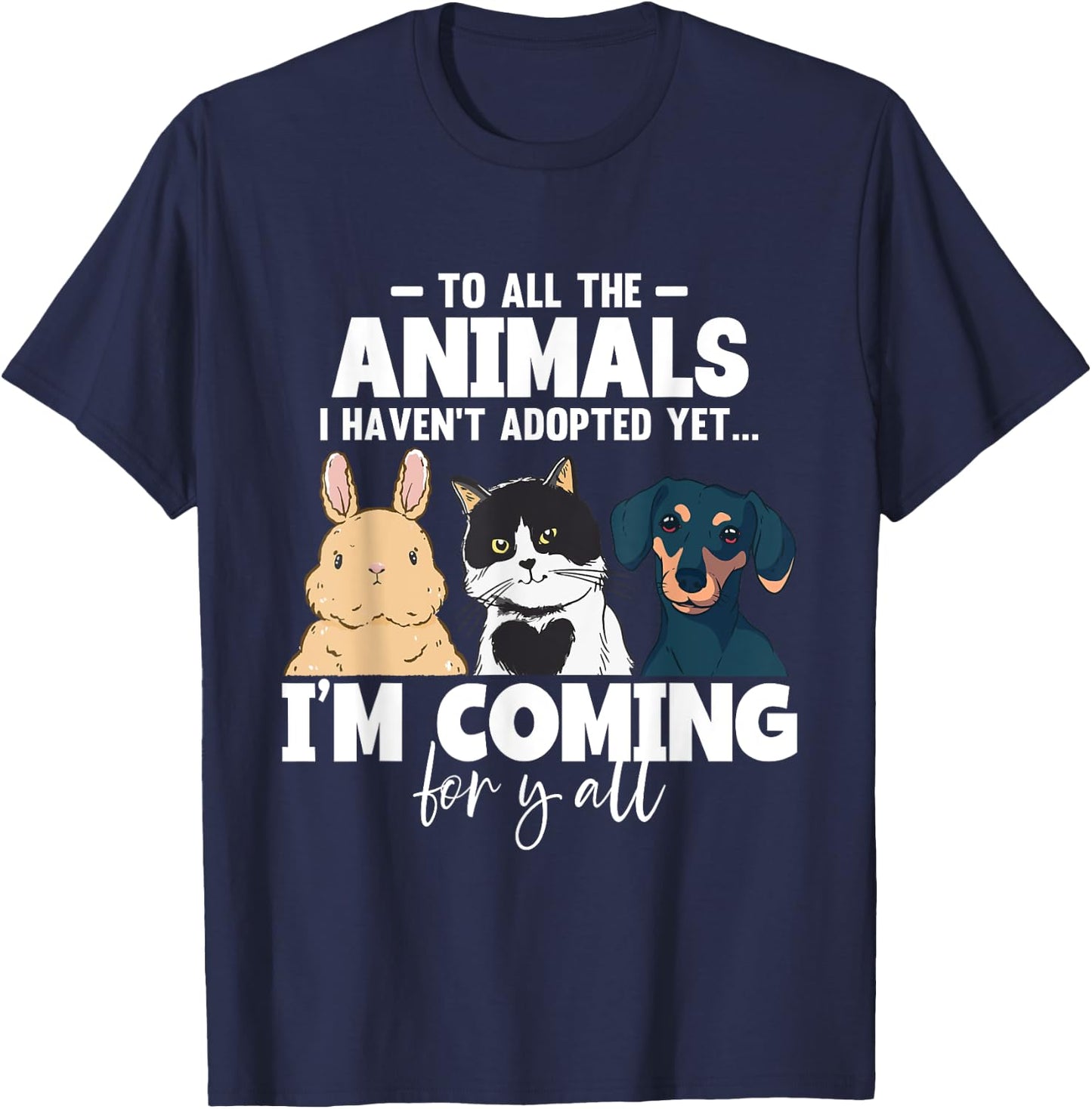 To All The Animals I Haven't Adopted Yet Cats Dogs T-Shirt - T-Shirt | Navy