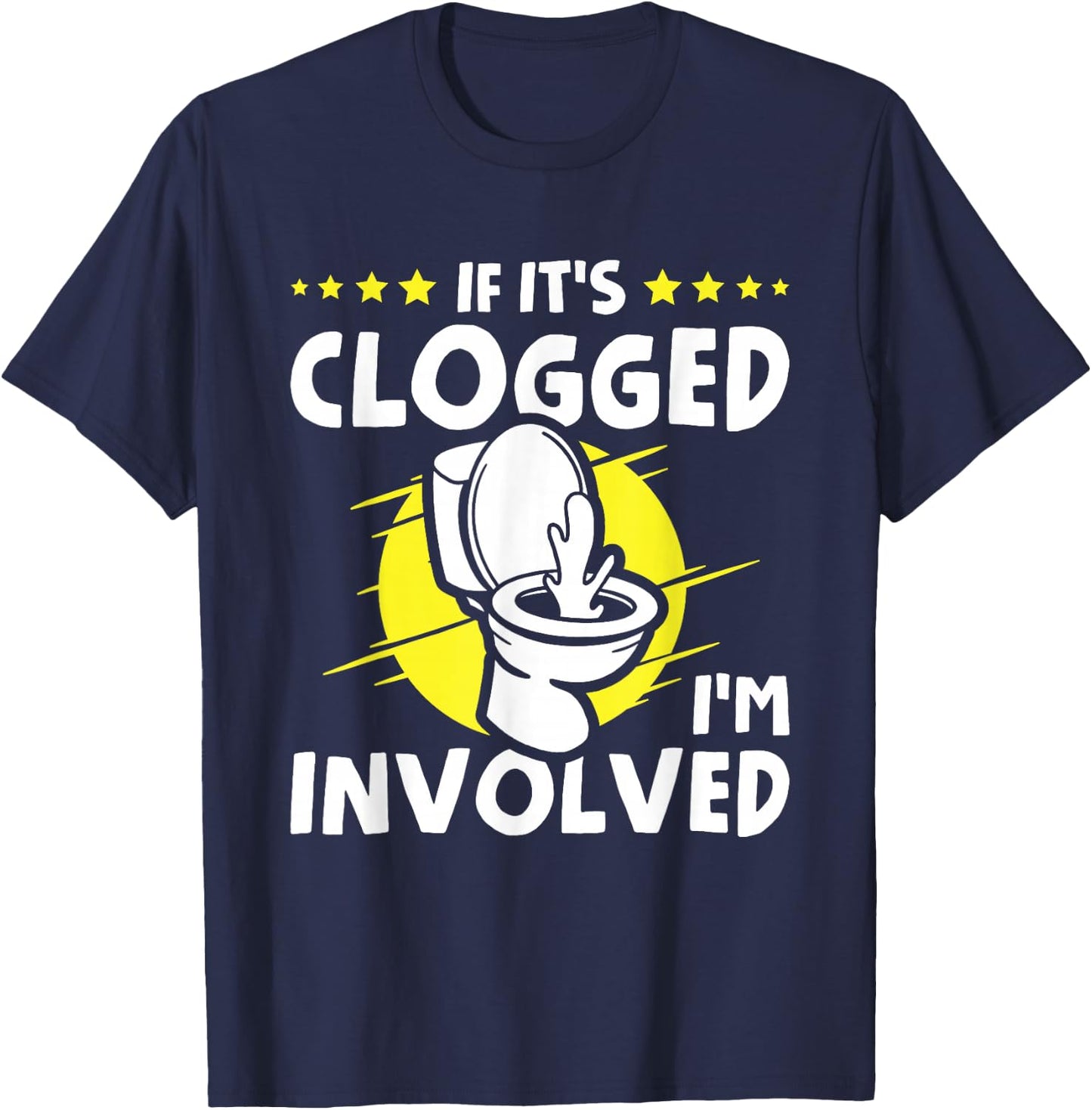 If It's Clogged I'm Involved T-Shirt - T-Shirt | Navy