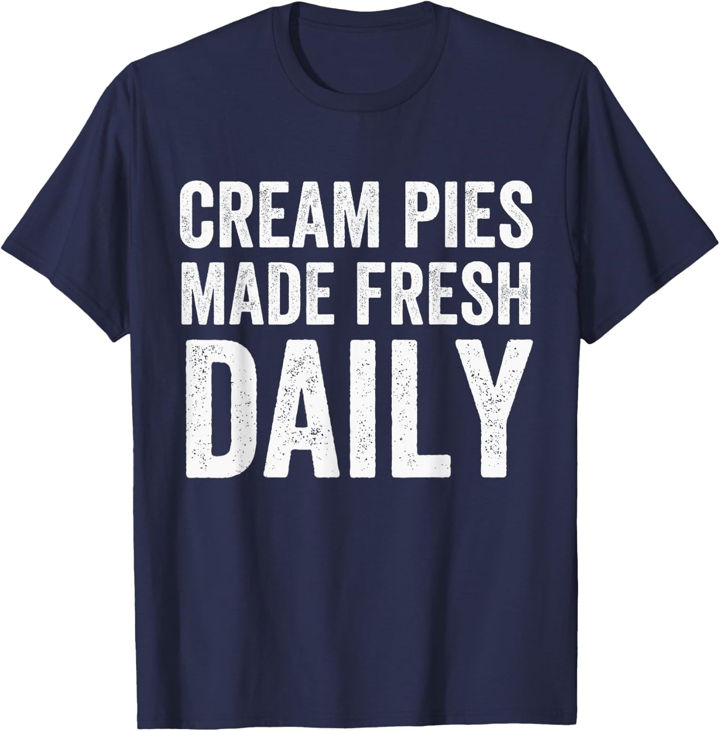 Cream Pies Made Fresh Daily, Cream Pie Baker, Cream Pie T-Shirt - T-Shirt | Navy