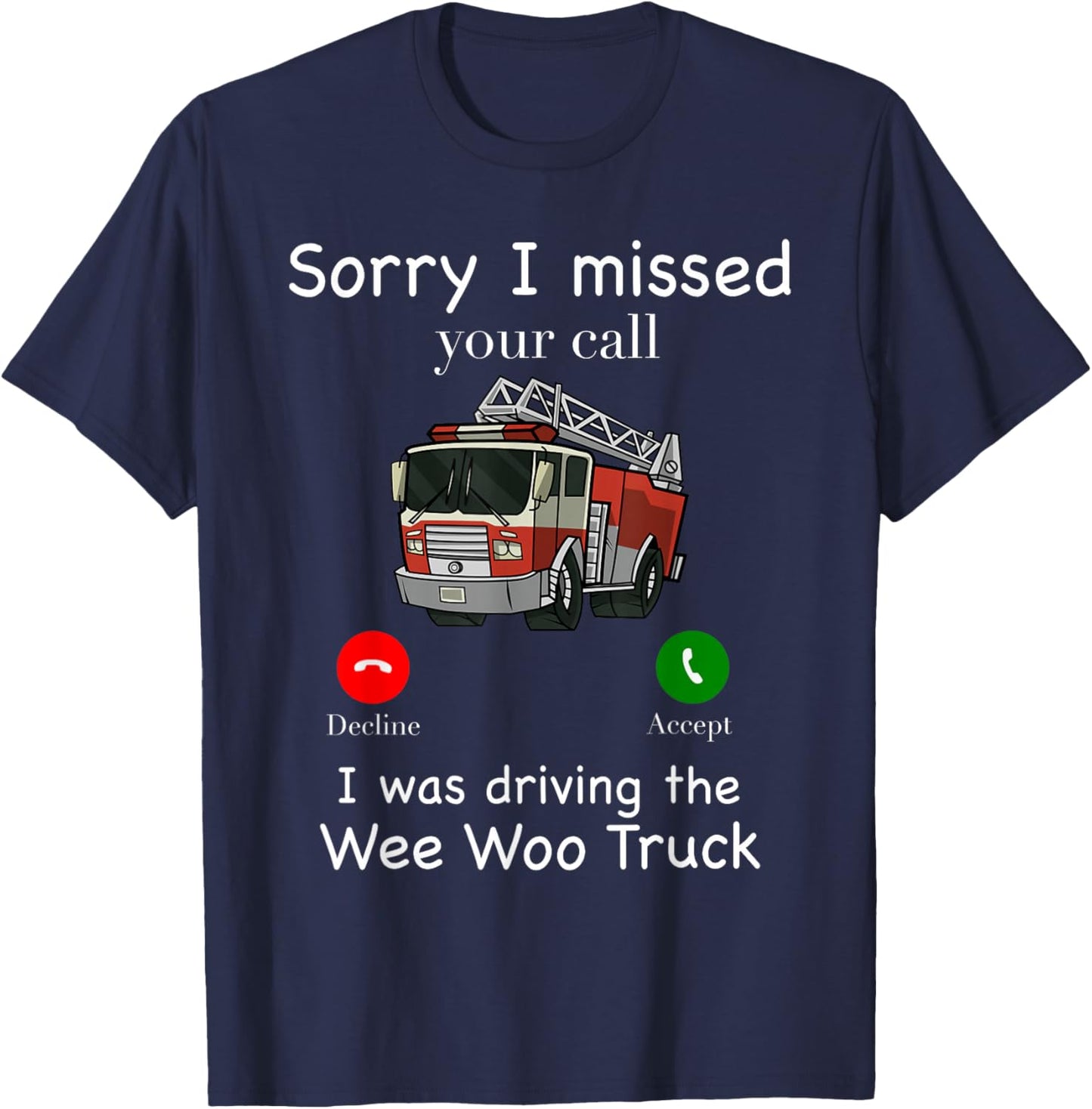 Im Sorry I Missed Your Call I Was Driving The Wee Woo Truck T-Shirt - T-Shirt | Navy
