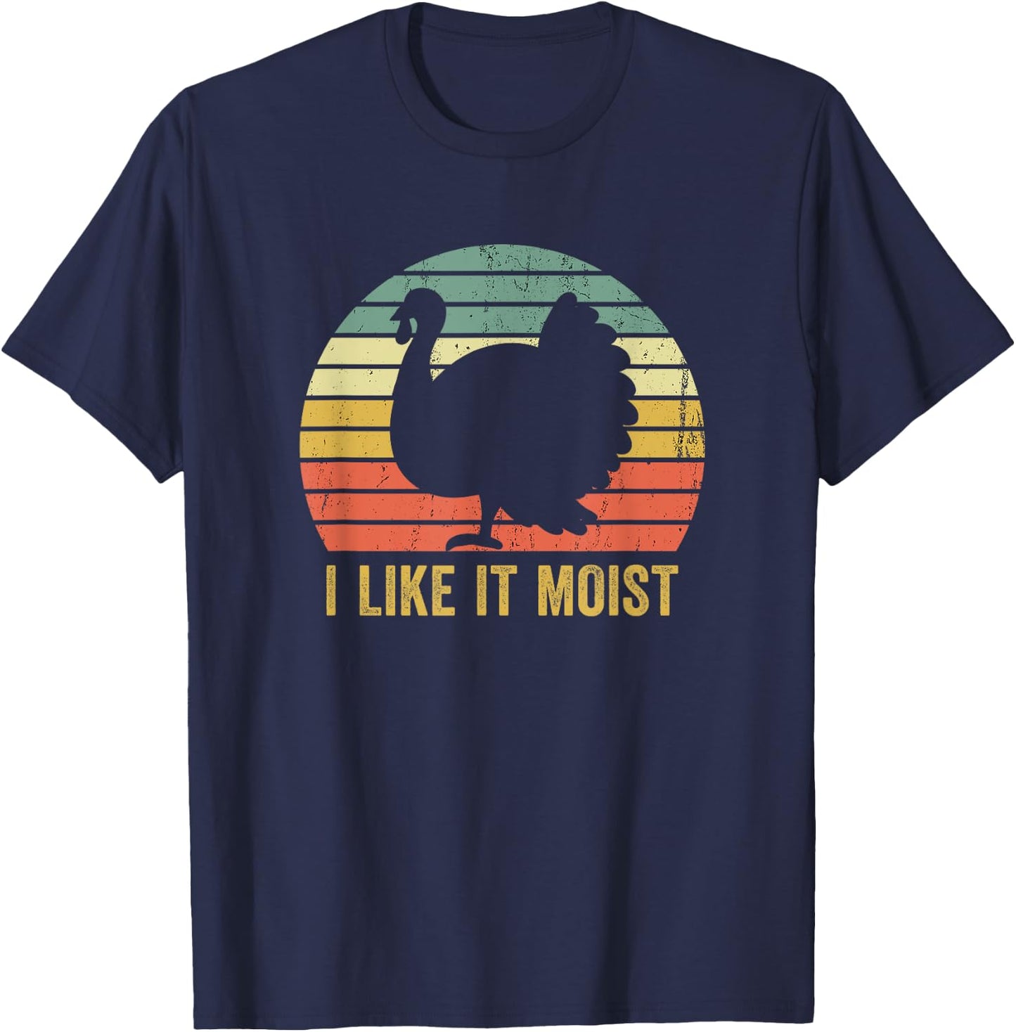 I Like It Moist Funny Thanksgiving Turkey Trot Vintage T-Shirt - T-Shirt | Navy