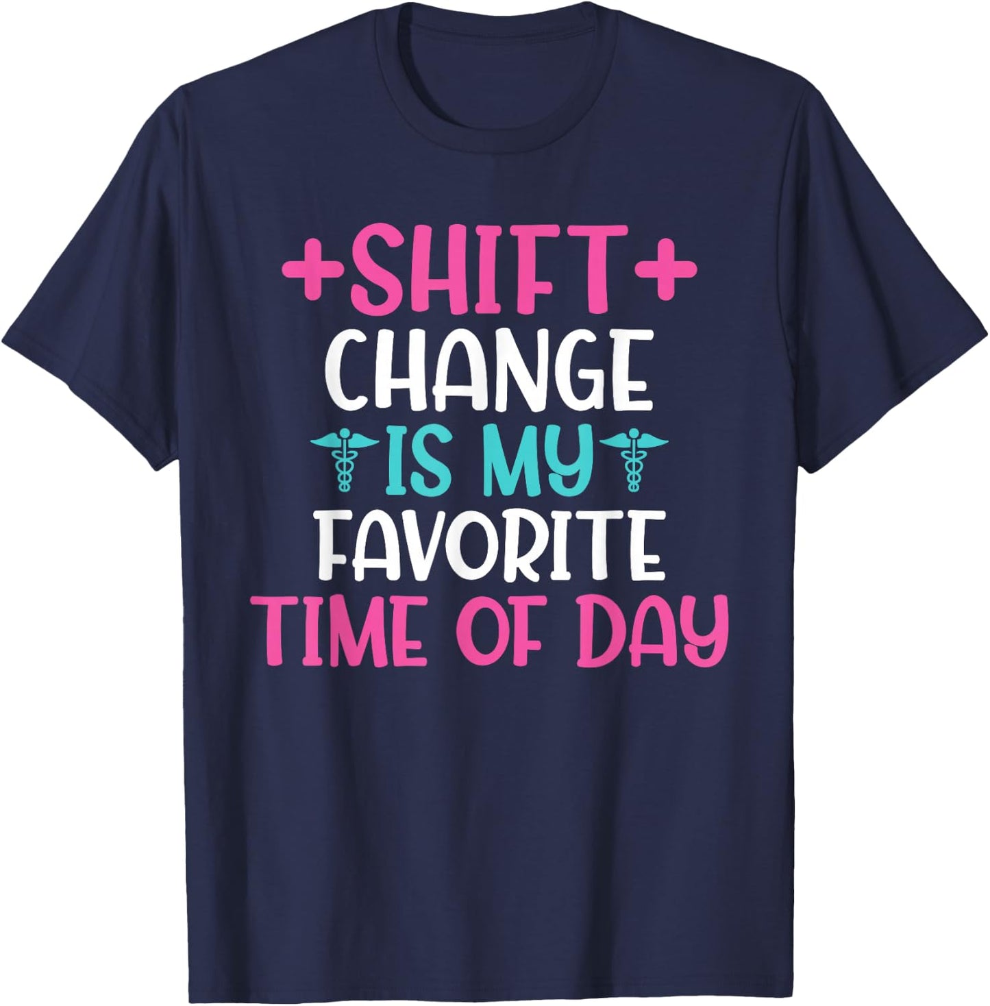 Shift Change is My Favorite Time of Day Hospital Nursing T-Shirt - T-Shirt | Navy
