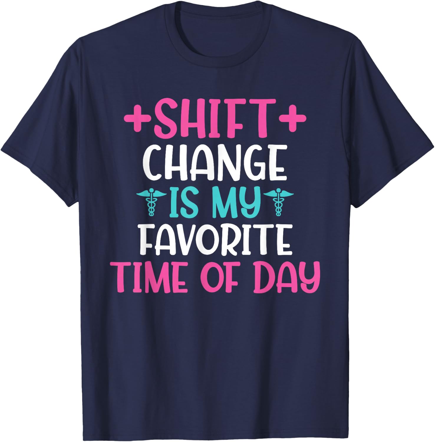 Shift Change is My Favorite Time of Day Hospital Nursing T-Shirt - T-Shirt | Navy