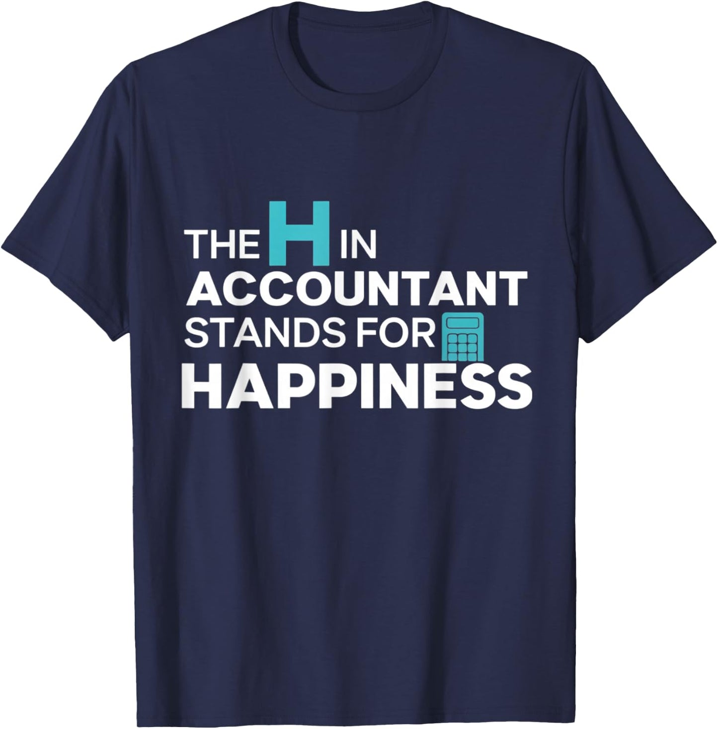 The H in Accountant Stands for Happiness T-Shirt - T-Shirt | Navy
